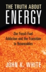 Truth About Energy : Our Fossil-Fuel Addiction and the Transition to Renewables - eBook