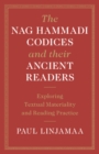Nag Hammadi Codices and their Ancient Readers : Exploring Textual Materiality and Reading Practice - eBook