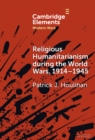 Religious Humanitarianism during the World Wars, 1914-1945 : Between Atheism and Messianism - eBook