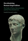 Decolonizing Roman Imperialism : The Study of Rome, Romanization, and the Postcolonial Lens - eBook