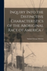 Inquiry Into the Distinctive Characteristics of the Aboriginal Race of America / - Book