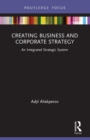 Creating Business and Corporate Strategy : An Integrated Strategic System - Book