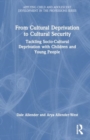 From Cultural Deprivation to Cultural Security : Tackling Socio-Cultural Deprivation with Children and Young People - Book