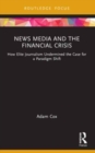 News Media and the Financial Crisis : How Elite Journalism Undermined the Case for a Paradigm Shift - Book