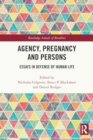 Agency, Pregnancy and Persons : Essays in Defense of Human Life - Book