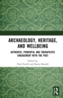 Archaeology, Heritage, and Wellbeing : Authentic, Powerful, and Therapeutic Engagement with the Past - Book
