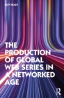 The Production of Global Web Series in a Networked Age - Book