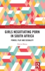 Girls Negotiating Porn in South Africa : Power, Play and Sexuality - Book