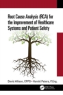 Root Cause Analysis (RCA) for the Improvement of Healthcare Systems and Patient Safety - Book