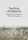Touching Architecture : Affective Atmospheres and Embodied Encounters - Book