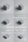 Approaching Architecture : Three Fields, One Discipline - Book