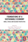 Foundations of a Sustainable Economy : Moral, Ethical and Religious Perspectives - Book