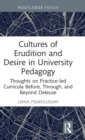 Cultures of Erudition and Desire in University Pedagogy : Thoughts on Practice-led Curricula Before, Through, and Beyond Deleuze - Book