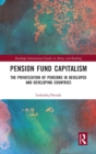 Pension Fund Capitalism : The Privatization of Pensions in Developed and Developing Countries - Book