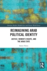 Reimagining Arab Political Identity : Justice, Women's Rights and the Arab State - Book