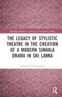 The Legacy of Stylistic Theatre in the Creation of a Modern Sinhala Drama in Sri Lanka - Book