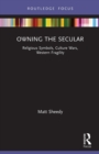 Owning the Secular : Religious Symbols, Culture Wars, Western Fragility - Book