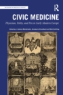 Civic Medicine : Physician, Polity, and Pen in Early Modern Europe - Book