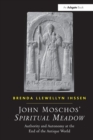 John Moschos' Spiritual Meadow : Authority and Autonomy at the End of the Antique World - Book