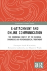 E-attachment and Online Communication : The Changing Context of the Clinical Diagnosis and Psychological Treatment - Book