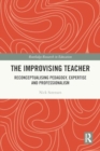 The Improvising Teacher : Reconceptualising Pedagogy, Expertise and Professionalism - Book