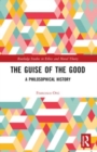 The Guise of the Good : A Philosophical History - Book