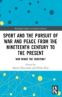 Sport and the Pursuit of War and Peace from the Nineteenth Century to the Present : War Minus the Shooting? - Book