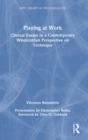 Playing at Work : Clinical Essays in a Contemporary Winnicottian Perspective on Technique - Book