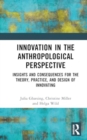 Innovation in the Anthropological Perspective : Insights and Consequences for the Theory, Practice, and Design of Innovating - Book