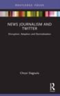 News Journalism and Twitter : Disruption, Adaption and Normalisation - Book