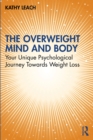 The Overweight Mind and Body : Your Unique Psychological Journey Towards Weight Loss - Book