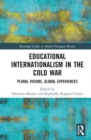 Educational Internationalism in the Cold War : Plural Visions, Global Experiences - Book