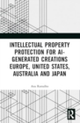 Intellectual Property Protection for AI-generated Creations : Europe, United States, Australia and Japan - Book