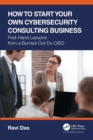 How to Start Your Own Cybersecurity Consulting Business : First-Hand Lessons from a Burned-Out Ex-CISO - Book