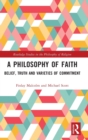 A Philosophy of Faith : Belief, Truth and Varieties of Commitment - Book