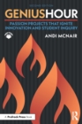 Genius Hour : Passion Projects That Ignite Innovation and Student Inquiry - Book