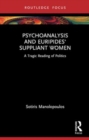 Psychoanalysis and Euripides' Suppliant Women : A Tragic Reading of Politics - Book