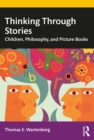 Thinking Through Stories : Children, Philosophy, and Picture Books - Book
