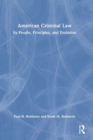 American Criminal Law : Its People, Principles, and Evolution - Book