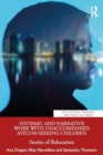 Systemic and Narrative Work with Unaccompanied Asylum-Seeking Children : Stories of Relocation - Book
