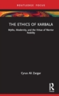 The Ethics of Karbala : Myths, Modernity, and Virtues of Nobility - Book