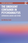 The Emergent Container in Psychoanalysis : Experiencing Absence and Future - Book