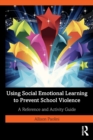 Using Social Emotional Learning to Prevent School Violence : A Reference and Activity Guide - Book