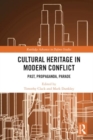 Cultural Heritage in Modern Conflict : Past, Propaganda, Parade - Book