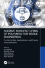 Additive Manufacturing of Polymers for Tissue Engineering : Fundamentals, Applications, and Future Advancements - Book