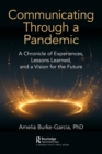 Communicating Through a Pandemic : A Chronicle of Experiences, Lessons Learned, and a Vision for the Future - Book