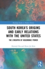 South Korea's Origins and Early Relations with the United States : The Lynchpin of Hegemonic Power - Book