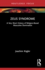 Zeus Syndrome : A Very Short History of Religion-Based Masculine Domination - Book