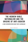 The Hebrew Bible, Nationalism and the Origins of Anti-Judaism : A New Interpretation and Poetic Anthology - Book