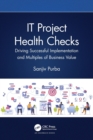 IT Project Health Checks : Driving Successful Implementation and Multiples of Business Value - Book